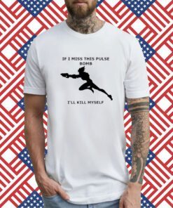 If I Miss This Pulse Bomb I’ll Kill Myself Tee Shirt