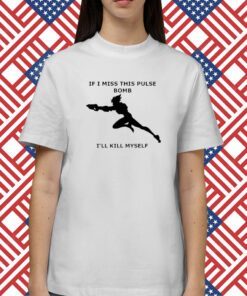 If I Miss This Pulse Bomb I’ll Kill Myself Tee Shirt