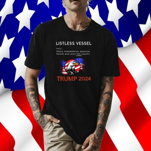 Listless Vessel Definition, Pro Trump for President 2024 T Shirt