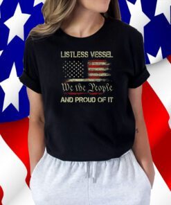 Listless Vessel And Proud Of It 2024 USA Flag Pro Trump Premium Tee Shirt