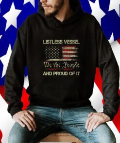 Listless Vessel And Proud Of It 2024 USA Flag Pro Trump Premium Tee Shirt