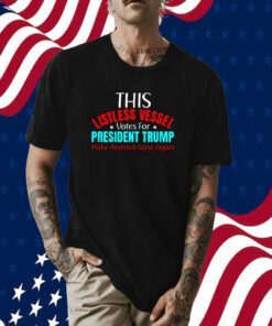 Listless Vessel Votes for President Trump 2024 Patriot Shirt