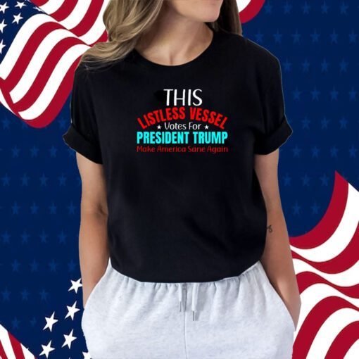 Listless Vessel Votes for President Trump 2024 Patriot Shirt