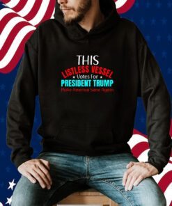 Listless Vessel Votes for President Trump 2024 Patriot Shirt