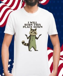 I Will Burn This Place Down Raccoon T-Shirt
