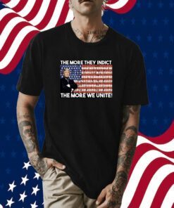 Trump The More They Indict The More We Unite TShirt