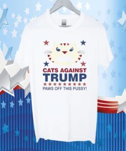 Cats Against Trump Paws Off This Pussy Funny Shirt