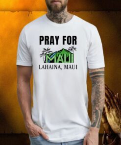 Pray For Lahaina Maui Hawaii Strong Wildfire Support Shirts