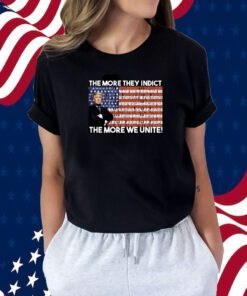 Trump The More They Indict The More We Unite TShirt