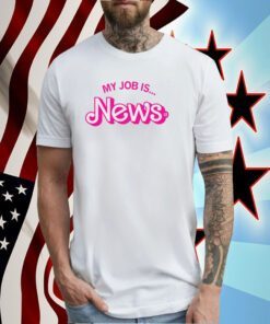 My Job Is News Shirt