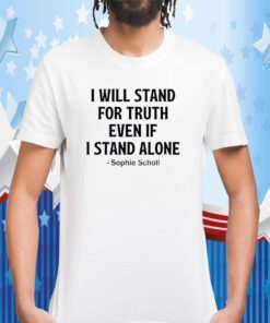 I Will Stand For Truth Even If I Stand Alone T-Shirt