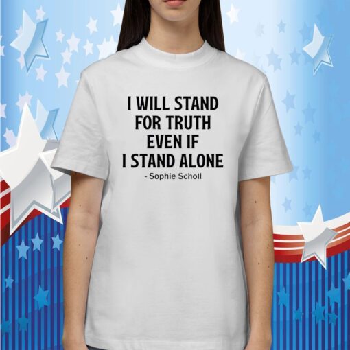 I Will Stand For Truth Even If I Stand Alone T-Shirt