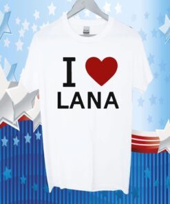 I Love Lana Tee Shirt