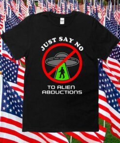 Just Say No To Alien Abductions Shirts