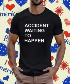 Accident Waiting To Happen T-Shirt