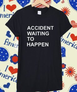 Accident Waiting To Happen T-Shirt