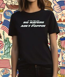 Ain't Got No Haters T-Shirt