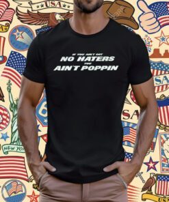 Ain't Got No Haters T-Shirt