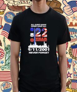 All Gave Some Some Gave All 22 Year Anniversary 09 11 2001 Never Forget T-Shirt