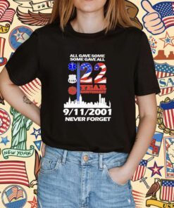 All Gave Some Some Gave All 22 Year Anniversary 09 11 2001 Never Forget T-Shirt