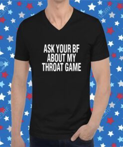 Ask Your Bf About My Throat Game T-Shirt