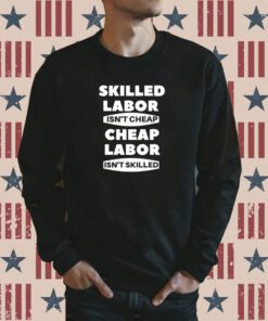 Corner Skilled Labour Isn't Cheap Cheap Labour Isn't Killed T-Shirt