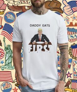 Daddy Zaddy Eats First Shirt