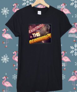 Existing In This Economy Meme Tee Shirt