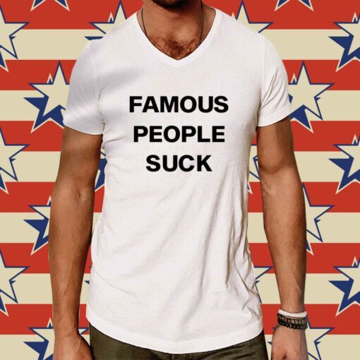 Famous People Suck Shirt