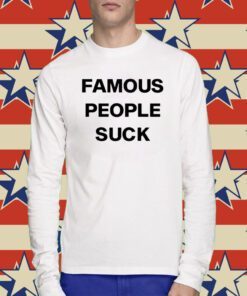 Famous People Suck Shirt