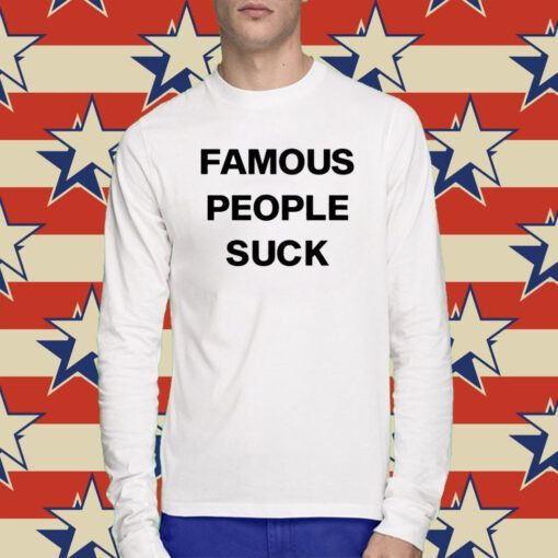 Famous People Suck Shirt