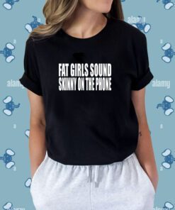 Fat Girls Sound Skinny On The Phone T-Shirt