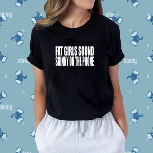 Fat Girls Sound Skinny On The Phone T-Shirt