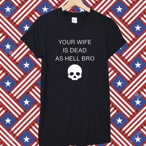 Grace Freud Your Wife Is Dead As Hell Bro T-Shirt