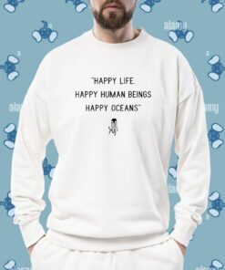 Happy Life Happy Human Beings Happy Oceans Shirt
