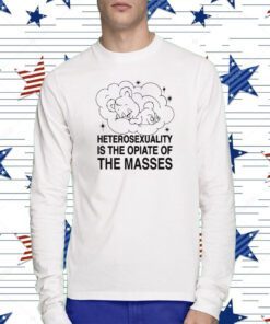 Heterosexuality Is The Opiate Of The Masses Shirt