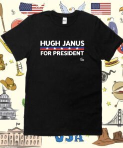 Hugh Janus For President Shirt