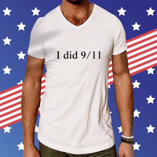 I Did 9 11 NEVER FORGET T-Shirt