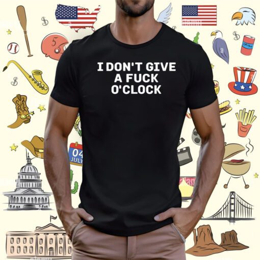 I Don't Give A Fuck O'clock Shirt