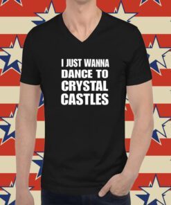 I Just Wanna Dance To Crystal Castles T-Shirt