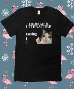 I Put The Lit In Literature Losing It Shirt