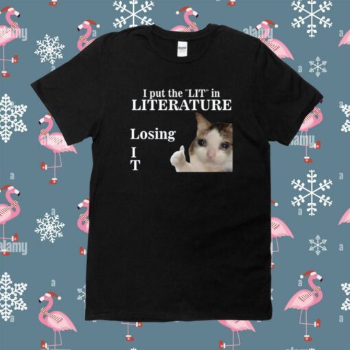 I Put The Lit In Literature Losing It Shirt