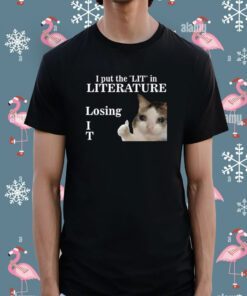 I Put The Lit In Literature Losing It Shirt