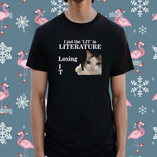 I Put The Lit In Literature Losing It Shirt