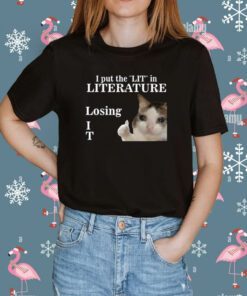 I Put The Lit In Literature Losing It Shirt