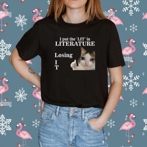 I Put The Lit In Literature Losing It Shirt