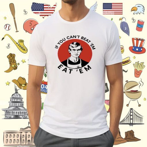 If You Can't Beat Them Eat Them T-Shirt