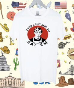 If You Can't Beat Them Eat Them T-Shirt