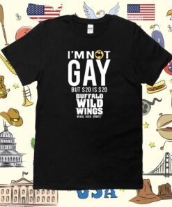 I'm Not Gay But 20 Is 20 Buffalo Wild Wings The Wigs Shirt