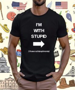 I'm With Stupid I Have Schizophrenia TShirt